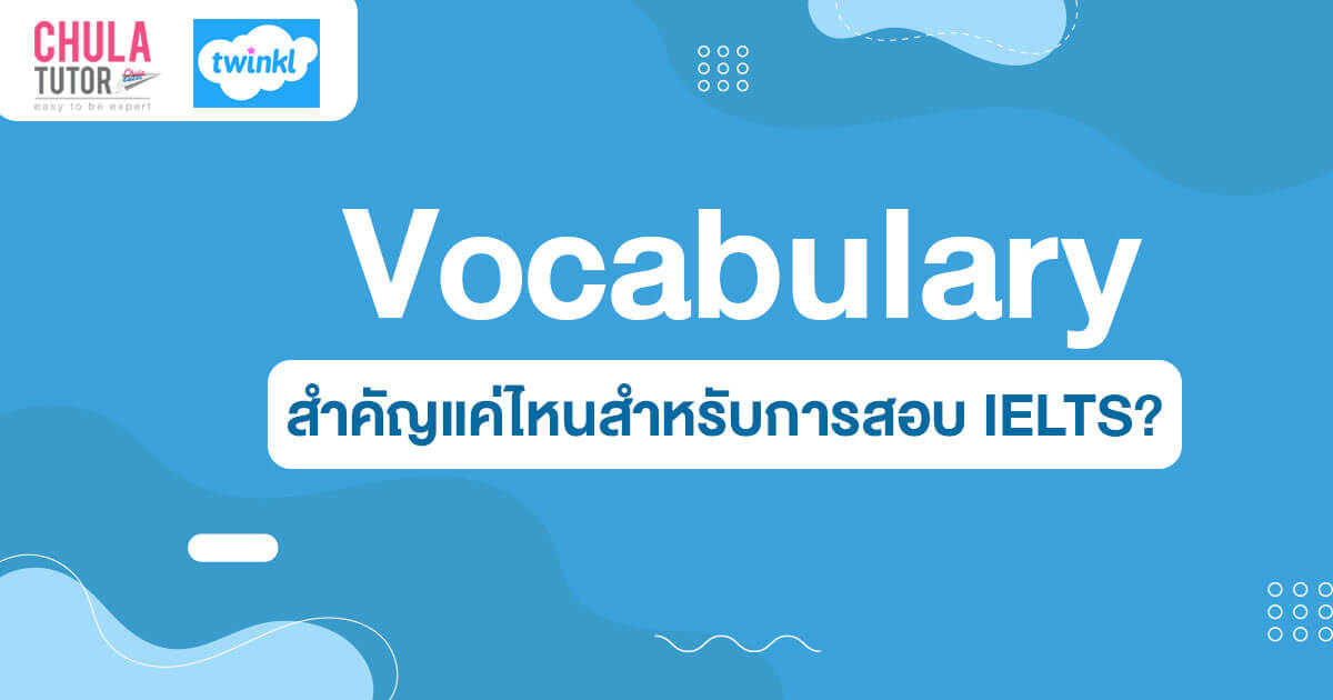 Vocabulary สำคัญแค่ไหนสำหรับการสอบ IELTS